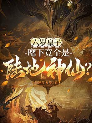 六岁皇子麾下竟全是陆地神仙一口气看完