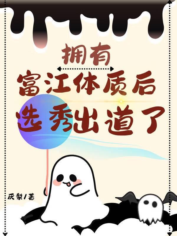 拥有富江体质后选秀出道了晋江