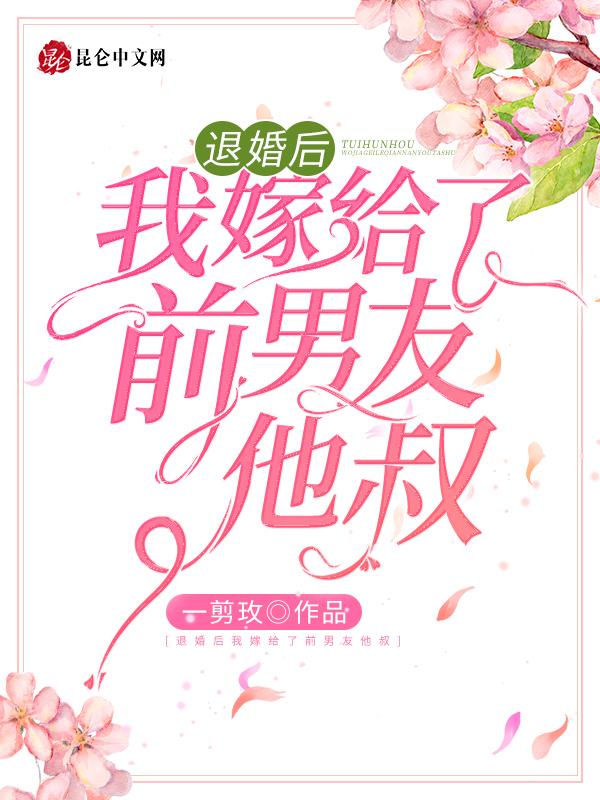 退婚后我嫁给了前任他叔男主